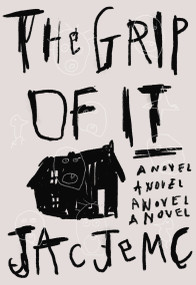The Grip of It (A Novel) by Jac Jemc, 9780374536916