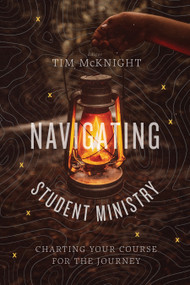 Navigating Student Ministry (Charting Your Course for the Journey) by Tim McKnight, 9781462773367
