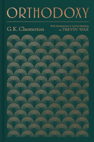 Orthodoxy (With Annotations and Guided Reading by Trevin Wax) by Gilbert Keith Chesterton, Trevin Wax, 9781535995672