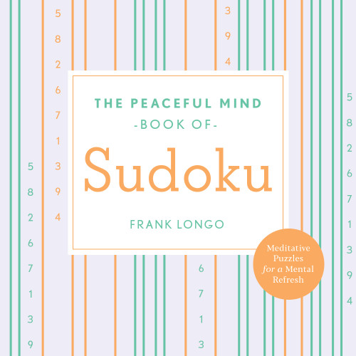 The Peaceful Mind Book of Sudoku by Frank Longo, 9781454943983