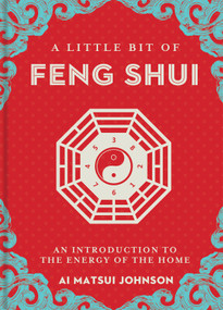 A Little Bit of Feng Shui (An Introduction to the Energy of the Home) by Ai Matsui Johnson, 9781454944331