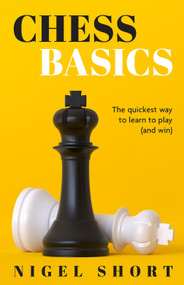 Chess Basics (The quickest way to learn to play (and win)) by Nigel Short, 9781454944423