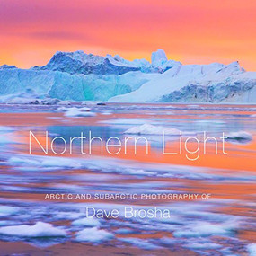 Northern Light (The Arctic and Subarctic Photography of Dave Brosha) by Dave Brosha, 9781771602983