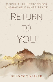 Return to You (11 Spiritual Lessons for Unshakable Inner Peace) by Shannon Kaiser, 9781683648789