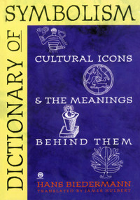 Dictionary of Symbolism (Cultural Icons and the Meanings Behind Them) by Hans Biedermann, James Hulbert, 9780452011182