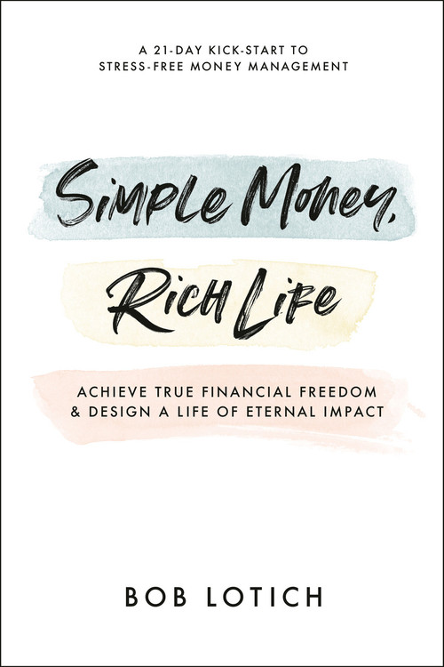 Simple Money, Rich Life (Achieve True Financial Freedom and Design a Life of Eternal Impact) by Bob Lotich, 9780593193655
