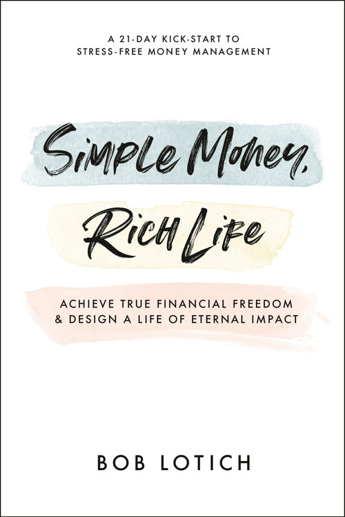Simple Money, Rich Life (Achieve True Financial Freedom and Design a Life of Eternal Impact) by Bob Lotich, 9780593193655