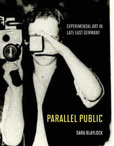Parallel Public (Experimental Art in Late East Germany) by Sara Blaylock, 9780262046633