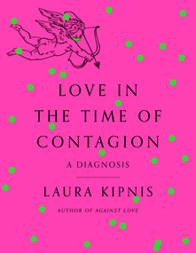 Love in the Time of Contagion (A Diagnosis) by Laura Kipnis, 9780593316283
