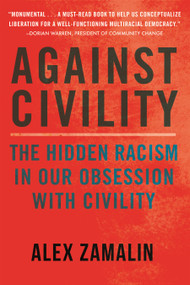 Against Civility (The Hidden Racism in Our Obsession with Civility) - 9780807055533 by Alex Zamalin, 9780807055533