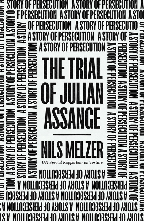 The Trial of Julian Assange (A Story of Persecution) by Nils Melzer, 9781839766220