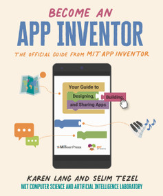 Become an App Inventor: The Official Guide from MIT App Inventor (Your Guide to Designing, Building, and Sharing Apps) by Karen Lang, MIT App Inventor Project, MIT Computer Science and Artificial Inte, 9781536224085
