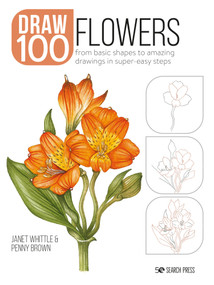 Draw 100: Flowers (From basic shapes to amazing drawings in super-easy steps) by Janet Whittle, Penny Brown, 9781800920255