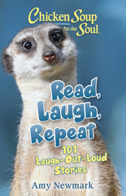 Chicken Soup for the Soul: Read, Laugh, Repeat (101 Laugh-Out-Loud Stories) by Amy Newmark, 9781611590753