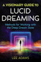 A Visionary Guide to Lucid Dreaming (Methods for Working with the Deep Dream State) by Lee Adams, 9781644112373