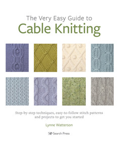 Very Easy Guide to Cable Knitting, The (Step-by-step techniques, easy-to-follow stitch patterns and projects to get you started) by Lynne Watterson, 9781782219842
