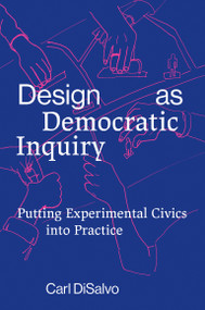 Design as Democratic Inquiry (Putting Experimental Civics into Practice) by Carl Disalvo, 9780262543460