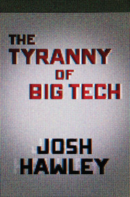 The Tyranny of Big Tech by Josh Hawley, 9781684512393