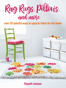 Rag Rugs, Pillows, and More (over 30 colorful ways to upcycle fabric for the home) by Elspeth Jackson, 9781800650213
