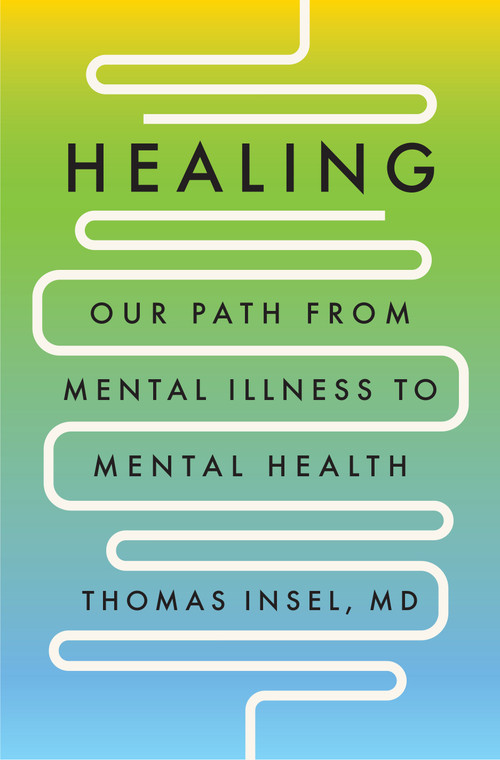 Healing (Our Path from Mental Illness to Mental Health) by Thomas Insel, MD, 9780593298046