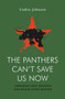 The Panthers Can't Save Us Now (Debating Left Politics and Black Lives Matter) by Cedric Johnson, 9781839766305