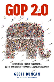 GOP 2.0 (How the 2020 Election Can Lead to a Better Way Forward for America's Conservative Party) by Geoff Duncan, 9781637630136