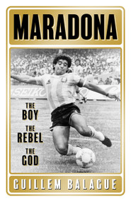 Maradona (The Boy. The Rebel. The God.) by Guillem Balague, 9781409157755