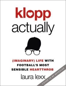 Klopp Actually ((Imaginary) Life with Football's Most Sensible Heartthrob) by Laura Lexx, 9781529348217