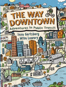 The Way Downtown (Adventures in Public Transit) by Inna Gertsberg, Mike Lowery, 9781771385527