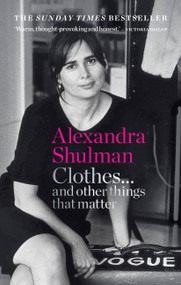Clothes… and other things that matter (A beguiling and revealing memoir from the former Editor of British Vogue) by Alexandra Shulman, 9781788401999