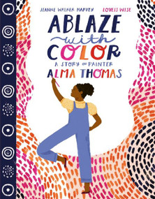 Ablaze with Color: A Story of Painter Alma Thomas by Jeanne Walker Harvey, Loveis Wise, 9780063021891
