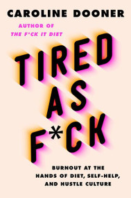Tired as F*ck (Burnout at the Hands of Diet, Self-Help, and Hustle Culture) by Caroline Dooner, 9780063052970