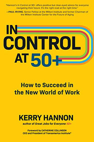In Control at 50+: How to Succeed in the New World of Work by Kerry Hannon, 9781264266593