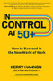 In Control at 50+: How to Succeed in the New World of Work by Kerry Hannon, 9781264266593