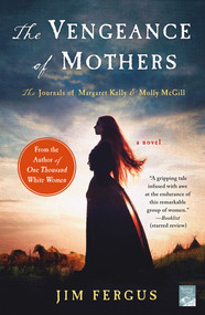 The Vengeance of Mothers (The Journals of Margaret Kelly & Molly McGill: A Novel) by Jim Fergus, 9781250093431