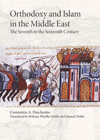 Orthodoxy and Islam in the Middle East (The Seventh to the Sixteenth Centuries) by Samuel Noble, Brittany Pheiffer Noble, Constantine A. Panchenko, 9781942699330