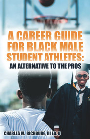 A Career Guide For Black Male Student Athletes (An Alternative To The Pros) by Charles W. Richburg, 9780910030731