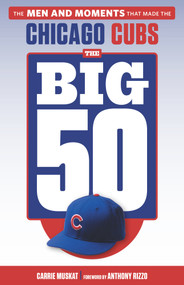 The Big 50: Chicago Cubs (The Men and Moments that Made the Chicago Cubs) by Carrie Muskat, Anthony Rizzo, 9781629377483