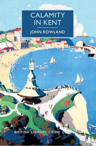 Calamity in Kent by John Rowland, Martin Edwards, 9781464205774