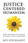 Justice-Centered Humanism (How (and Why) to Engage in Public Policy For Good) by Roy Speckhardt, 9781634312097