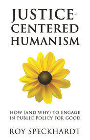 Justice-Centered Humanism (How (and Why) to Engage in Public Policy For Good) by Roy Speckhardt, 9781634312097