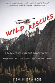 Wild Rescues (A Paramedic's Extreme Adventures in Yosemite, Yellowstone, and Grand Teton) by Kevin Grange, 9781641602006