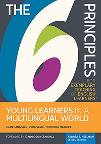 The 6 Principles for Exemplary Teaching of English Learners: Young Learners in a Multilingual World by Joan Kang Shin, Vera Savić, Tomohisa Machida, Andrea B. Hellman, 9781945351983