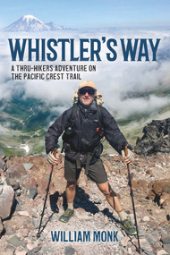 Whistler's Way (A Thru-Hikers Adventure On The Pacific Crest Trail) by William Monk, William Monk, 9781952019029