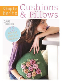 Simple Knits Cushions & Pillows (12 easy-knit projects for your home) by Claire Crompton, 9781446303030