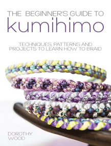 The Beginner's Guide to Kumihimo (Techniques, patterns and projects to learn how to braid) - 9781446305935 by Dorothy Wood, 9781446305935