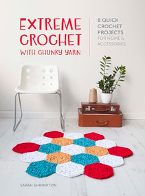 Extreme Crochet with Chunky Yarn (8 quick crochet projects for home and accessories) by Sarah Shrimpton, 9781446306260