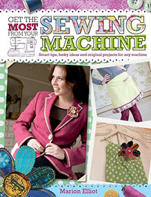 Get the Most from Your Sewing Machine (Smart Tips, Funky Ideas and Original Projects for Any Machine) by Marion Elliot, 9780715336304