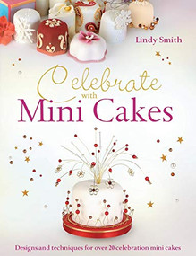 Celebrate with Minicakes (Designs and Techniques for Creating Over 25 Celebration Minicakes) by Lindy Smith, 9780715337837