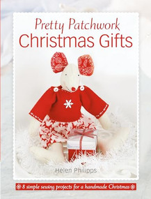Pretty Patchwork Christmas Gifts (8 simple sewing patterns for a handmade Christmas) by Helen Philipps, 9781446306239